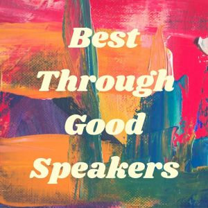The Best Through Good Speakers Show